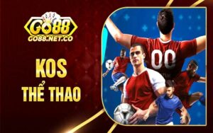 KOS thể thao - Sảnh cược xanh chín, kèo thơm, thưởng cao