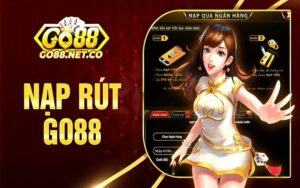 Hướng dẫn nạp rút Go88 chính chủ từ hệ thống